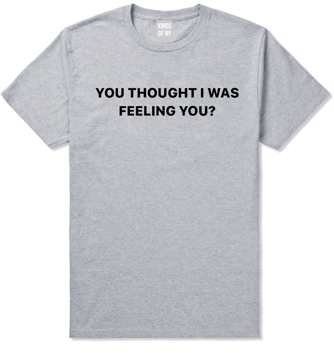 You Thought I Was Feeling You Mens T-Shirt